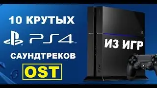 ТОП 10 КРУТЫХ САУНДТРЕКОВ ИЗ ИГР PS4 OST / ПОКА НЕТ PS5
