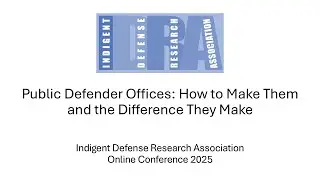 IDRA Online Conference 2025: Public Defender Offices: How to Make Them and the Difference They Make
