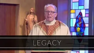 Legacy | Homily: Father Timothy Kearney