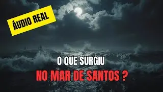 O SOM DO MAR DE SANTOS QUE NINGU&Eacute;M CONSEGUE EXPLICAR! &Aacute;udio REAL VAZA e Assusta Especialistas!