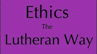 Ethics the Lutheran Way