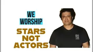 We worship stars and not Actors.
