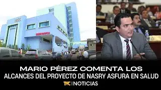 Mario Pérez comenta los alcances del proyecto de Nasry Asfura en Salud