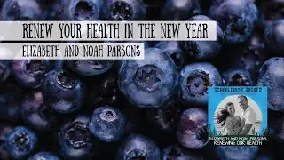 Renewing Your Health in the New Year with Elizabeth and Noah Parsons (Purely Parsons)