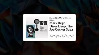 Mark Bego Dives Deep: The Joe Cocker Saga | Beyond the Mic with Sean Dillon