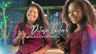 PAULA E HORTÊNCIA - DITOSA CIDADE