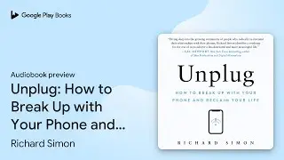 Unplug: How to Break Up with Your Phone and&hellip; by Richard Simon &middot; Audiobook preview
