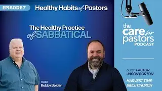 The Healthy Practice of Sabbatical | Habits of Healthy Pastors | Care for Pastors Podcast Ep 7