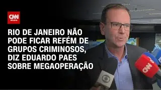Eduardo Paes sobre megaopera&ccedil;&atilde;o: Rio de Janeiro n&atilde;o pode ficar ref&eacute;m de grupos criminosos | CNN 360&deg;