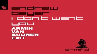 Andrew Bayer - I Don't Want You (Armin van Buuren Edit)