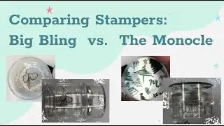 Comparing Stampers  | Big Bling vs. The Monocle  | Clear Jelly Stamper and Maniology