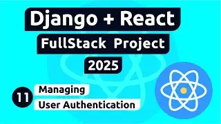 Django and React Project #11 - Managing User Authentication, Login and Logout