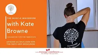 The Muscle Whisperer Tips For Massage Therapists with Kate Browne - Self Care For Neck & Shoulders