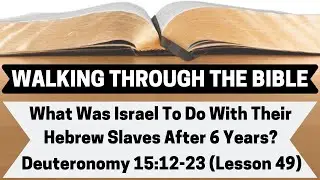 What Was Israel To Do With Their Hebrew Slaves After 6 Years? [Deuteronomy 15:12-23][L.49][WTTB]
