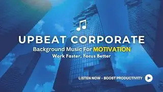 🔹 Upbeat Corporate Background Music for Motivation | Focus & Productivity Music for Work