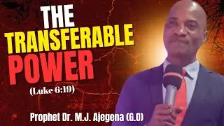 THE TRANSFERABLE POWER||TEXT: LUKE 6:19 BY PROPHET DR. M.J. AJEGENA (G.O)