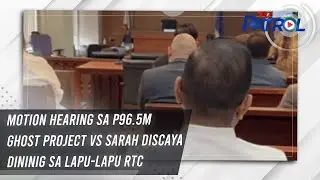 Motion hearing sa P96.5M ghost project vs Sarah Discaya dininig sa Lapu-Lapu RTC | TV Patrol