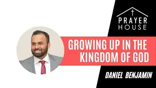 Growing up in the Kingdom of God | Bro. Daniel Benjamin // Prayer House