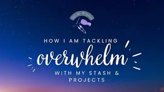 How I'm Tackling Overwhelm with my Stash and Projects.