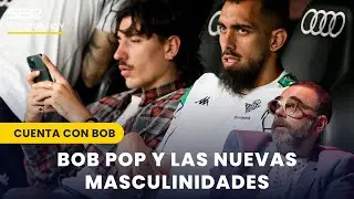 Bob Pop, las nuevas masculinidades y las masculinidades tóxicas | Cuenta con Bob