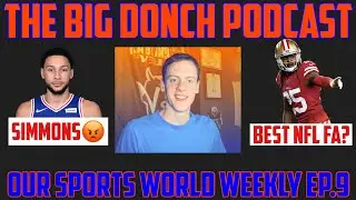 The Big Donch Podcast | Our Sports World Weekly Ep.9 | SIMMONS😡, Best NFL FA&rsquo;s, etc.