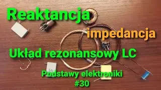 Reaktancja, impedancja oraz układ rezonansowy LC [Podstawy elektroniki #30]