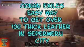 Conan Exiles Easy Way to Get Over 100 Thick Leather in Sepermeru City