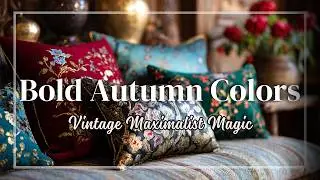 Vintage Maximalist Autumn 2025 Decor | Bold Seasonal Colors & Layered Home Inspiration