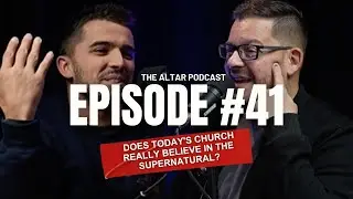 The Altar Podcast # 0041 - Does Today's Church Really Believe in the Supernatural?