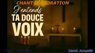 j'entends ta douce voix  – Chant d’adoration