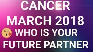Cancer March 2018 Who is Your Future Partner Tarot Reading