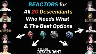 First Descendant - Reactors For All 20 Descendants - Who Needs What ?