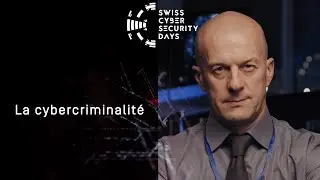 La cybercriminalit&eacute; | Swiss Cyber Security Days 2024