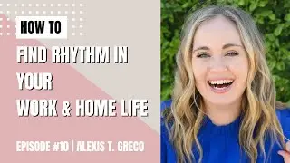 How to find Rhythm in your work home life | Ready.Set.Glo! Podcast | Alexis T. Greco | Mary Harcourt