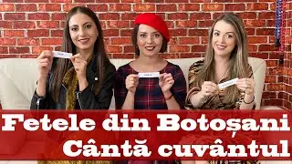 Fetele din Botoșani - 🗣🎶 CÂNTĂ CUVÂNTUL