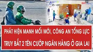 Phát hiện manh mối mới, công an tổng lực truy bắt 2 tên cướp ngân hàng ở Gia Lai