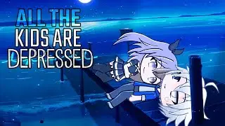 All the kids are depressed Meme | Gacha Life