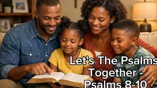 Let's Read The Psalms Together (PT 2) Psalms Chapter 8 - 10