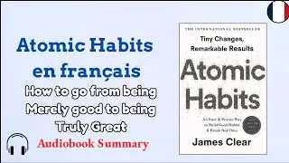 Atomic Habits in French | Audiobook Summary | How to Go from Being Merely Good to Being Truly Great