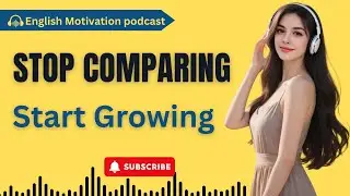 Learn English with Podcast: Stop Comparing and Start Growing | English Listening Motivation