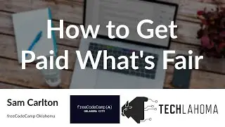 How to Get Paid What's Fair - Sam Carlton: freeCodeCamp Oklahoma