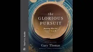Glorious Pursuit: Becoming Who God Created Us to Be - Gary Thomas