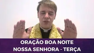 TERÇA-FEIRA: ORAÇÃO BOA NOITE NOSSA SENHORA COM PADRE LÚCIO CESQUIN
