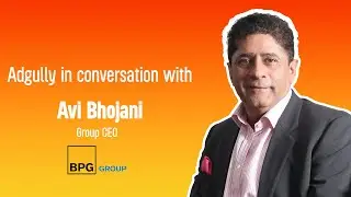 Adgully in conversation with Avi Bhojani, Group CEO, BPG