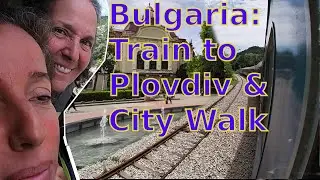Bulgaria Vlog: Arriving in Plovdiv by Train