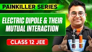 ELECTRIC DIPOLE & THEIR MUTUAL INTERACTION || Basic to Advanced || Class 12th JEE