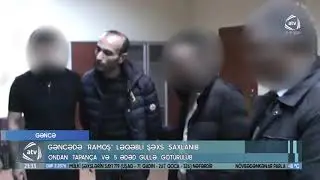 Gəncədə Ramoş ləqəbli şəxs saxlanıb