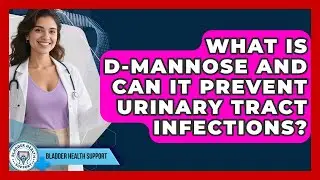What Is D-Mannose And Can It Prevent Urinary Tract Infections? - Bladder Health Support