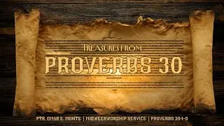 Treasures From Proverbs 30 | Proverbs 30:1-9 | Ptr. Omar E. Monte