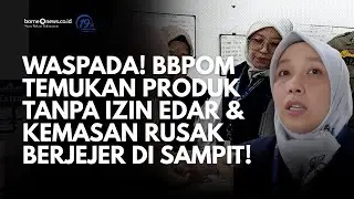 WASPADA! BBPOM Temukan Produk Tanpa Izin Edar & Kemasan Rusak Berjejer di Sampit!
